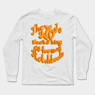 There Is No Such Thing As Too Many Sketchbooks Long Sleeve T-Shirt